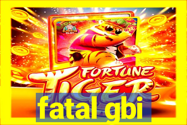 fatal gbi